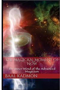 The Magickal Moment of Now: The Inner Mind of the Advanced Magician