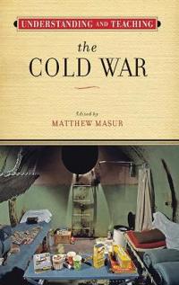 Understanding and Teaching the Cold War
