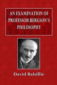 An Examination of Professor Bergson's Philosophy