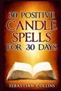 30 Positive Candle Spells for 30 Days: Blessing, Curse Breaking, Spell Reversing, Healing, Negativity Release, Love, Money, Health, Protection, Diet,