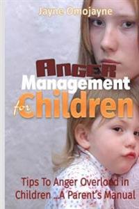 Anger Management for Children: Tips to Anger Overload in Children a Parent's Manual!