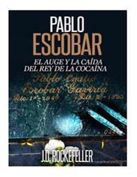 Pablo Escobar: El Auge y La Caida del Rey de La Cocaina