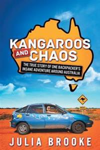 Kangaroos and Chaos: The True Story of One Backpacker's Insane Adventure Around Australia