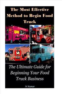 The Most Effective Method to Begin Food Truck: The Ultimate Guide for Beginning Your Food Truck Business