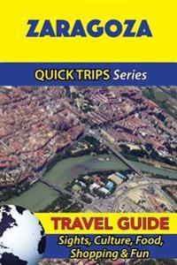 Zaragoza Travel Guide (Quick Trips Series): Sights, Culture, Food, Shopping & Fun
