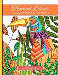 Tropical Birds: A Coloring Book for Adults