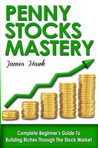 Penny Stocks: Complete Beginners Guide to Building Riches Through the Stock Market
