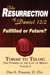 The Resurrection of Daniel 12: Future or Fulfilled?: Torah to Telos, the End of the Law of Moses