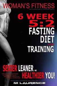 Women's Fitness: 6 Week 5:2 Fasting Diet and Training, Sexier Leaner Healthier You! the Essential Guide to Total Body Fitness, Train Li