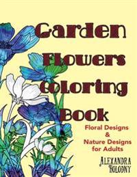 Garden Flowers Coloring Book: Floral Designs & Nature Designs for Adults (Nature Coloring Book, Flower Designs)