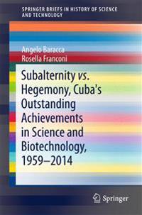 Subalternity Vs. Hegemony, Cuba's Outstanding Achievements in Science and Biotechnology, 1959-2014