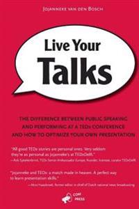Live Your Talks: The Difference Between Public Speaking and Performing at a Tedx Conference and How to Optimize Your Own Presentation