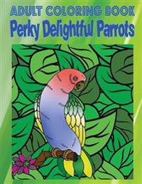Adult Coloring Book: Perky Delightful Parrots