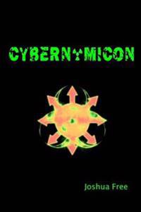 Cybernomicon: True Necromancy for the Cyber Generation: The Future of Dark Arts & Forbidden Sciences in the 21st Century