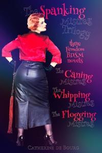 The Spanking Mistress Trilogy: Three Femdom Bdsm Novels: The Caning Mistress, the Whipping Mistress and the Flogging Mistress