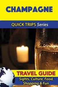 Champagne Travel Guide (Quick Trips Series): Sights, Culture, Food, Shopping & Fun