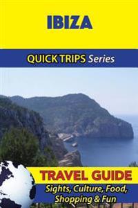 Ibiza Travel Guide (Quick Trips Series): Sights, Culture, Food, Shopping & Fun