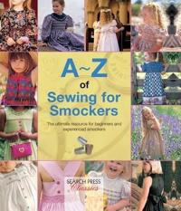 A-Z of Sewing for Smockers: The Perfect Resource for Creating Heirloom Smocked Garments