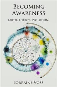 Becoming Awareness: Earth. Energy. Evolution.