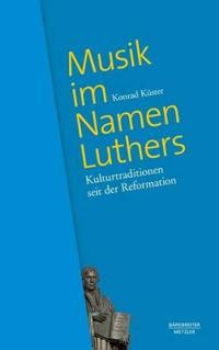 Musik Im Namen Luthers: Kulturtraditionen Seit Der Reformation