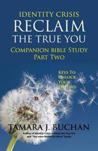 Identity Crisis Reclaim the True You: Companion Bible Study Part 2