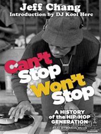 Can T Stop Won T Stop: A History of the Hip-Hop Generation