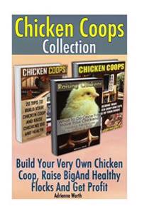 Chicken Coops Collection: Build Your Very Own Chicken COOP, Raise Big and Health: (How to Build a Chicken COOP, How to Raise Chickens)