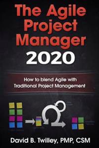 The Agile Project Manager 2020: How to Blend Agile with Traditional Project Management
