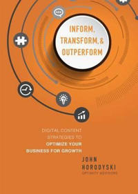 Inform, Transform & Outperform: Digital Content Strategies to Optimize Your Business for Growth