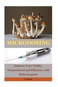 Microdosing: Enhance Your Vitality, Temperament and Efficiency with Hallucinogenic