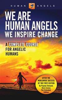 We Are Human Angels, We Inspire Change: A Complete Course for Angelic Humans