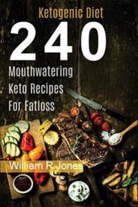 Keto Recipes, 240 Mouthwatering Ketogenic Diet Recipes: (Breakfast, Lunch, Dinner, Desserts, Sweet Snacks, Pies and Beverages)
