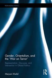 Gender, Orientalism, and the 'War on Terror': Representation, Discourse, and Intervention in Global Politics