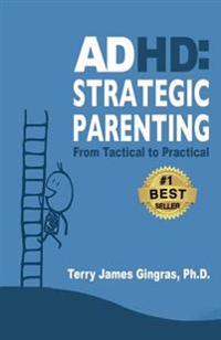 ADHD: Strategic Parenting: From Tactical to Practical