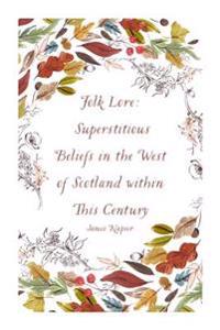 Folk Lore: Superstitious Beliefs in the West of Scotland Within This Century