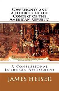 Sovereignty and Authority in the Context of the American Republic: A Confessional Lutheran Assessment