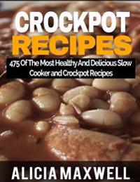 Crockpot Recipes: 475 of the Most Healthy and Delicious Slow Cooker and Crockpot Recipes