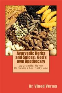 Ayurvedic Herbs and Spices: God's Own Apothecary: Ayurvedic Home Remedies for Daily Use