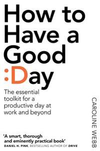 How to have a good day - harness the power of behavioural science to transf
