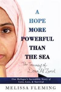 A Hope More Powerful Than the Sea: The Journey of Doaa Al Zamel: One Refugee's Incredible Story of Love, Loss, and Survival