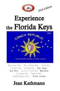 Jr's Experience the Florida Keys 2016 Edition: Florida Keys & Key West Travel Guide
