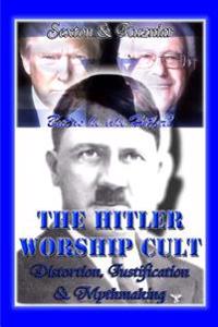 The Hitler Worship Cult: Distortion, Justification & Mythmaking
