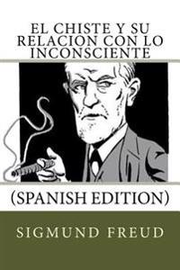 El Chiste y Su Relacion Con Lo Inconsciente (Spanish Edition)