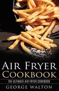 Air Fryer Cookbook: The Ultimate Air Fryer Cookbook
