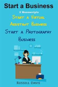 Start a Business: 2 Manuscripts - Start a Virtual Assistant Business, Start a Photography Business