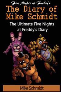 Five Nights at Freddy's: Diary of Mike Schmidt: The Ultimate Five Nights at Freddy's Diary - An Unofficial Fnaf Book