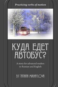 Practicing Verbs of Motion. Where Does the Bus Go?: A Story for Advanced Readers in English and in Russian