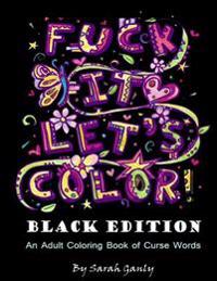 Fuck It, Let's Color! Black Edition: An Adult Coloring Book of Curse Words