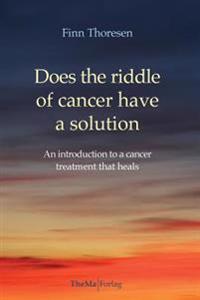 Does the Riddle of Cancer Have a Solution: An Introducion to a Cancer Treatment That Heals