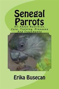 Senegal Parrots: All about Nutrition, Care, Training, Diseases and Treatments